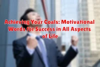 Achieving Your Goals: Motivational Words for Success in All Aspects of Life