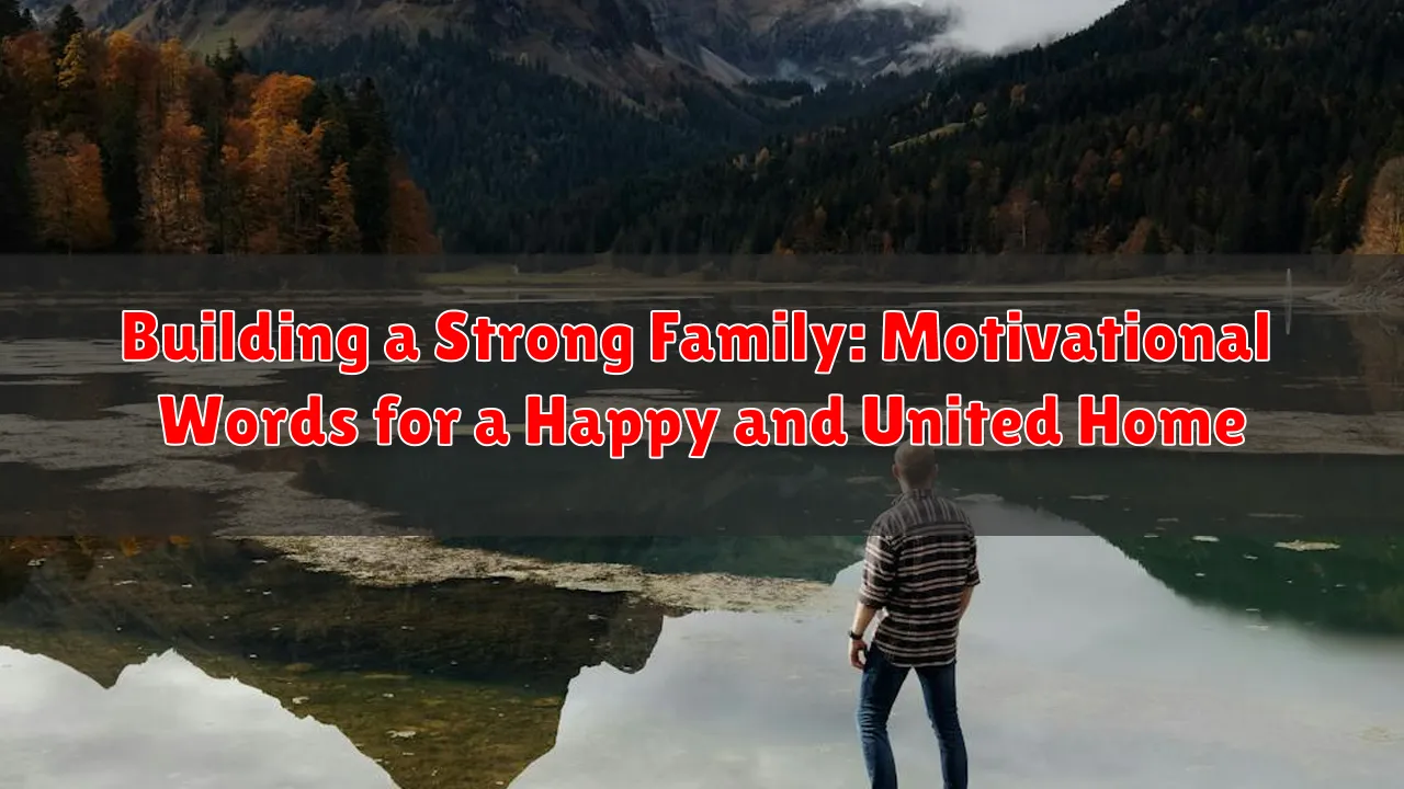 Building a Strong Family: Motivational Words for a Happy and United Home