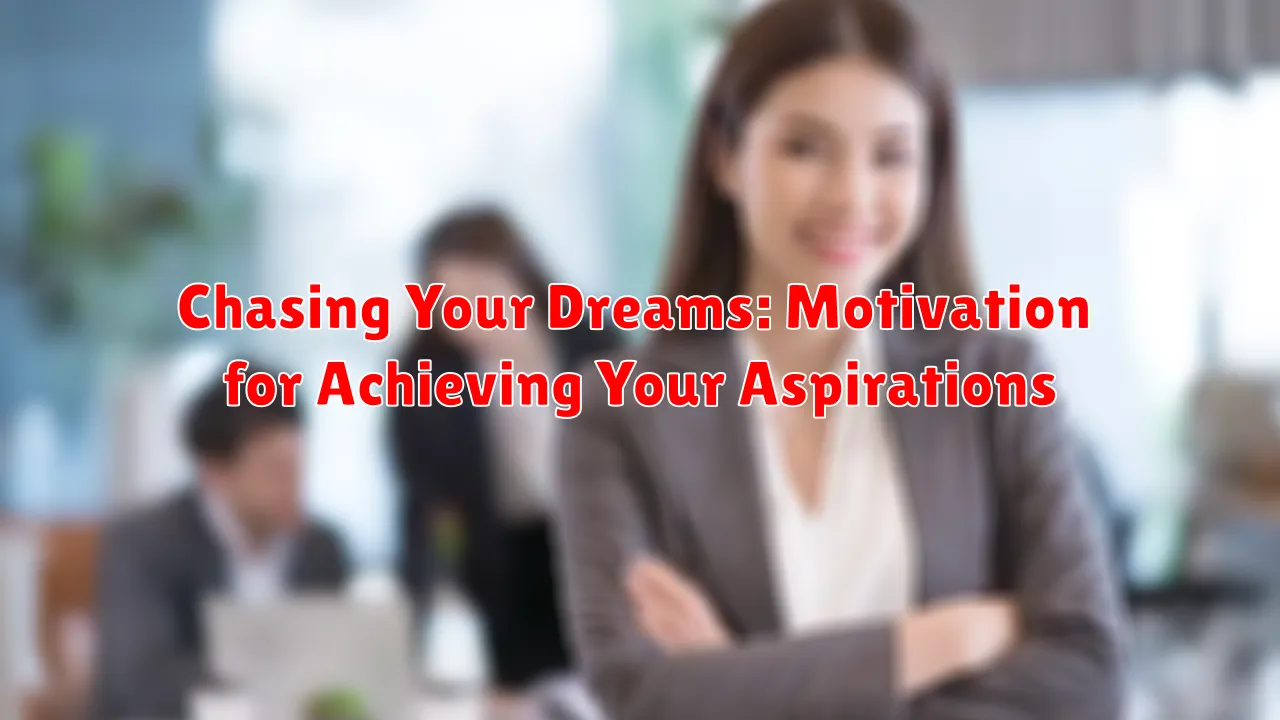 Chasing Your Dreams: Motivation for Achieving Your Aspirations