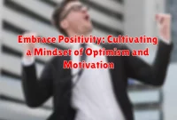 Embrace Positivity: Cultivating a Mindset of Optimism and Motivation