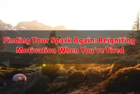 Finding Your Spark Again: Reigniting Motivation When You're Tired