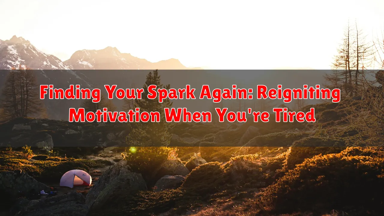 Finding Your Spark Again: Reigniting Motivation When You're Tired