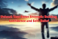 Unleash Your Inner Strength: Building Confidence and Self-Belief