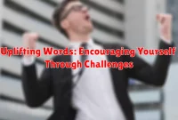 Uplifting Words: Encouraging Yourself Through Challenges