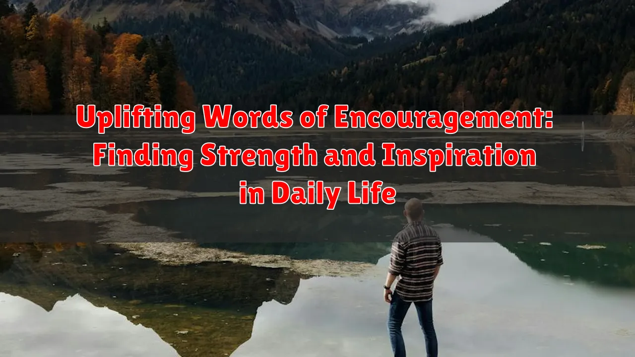 Uplifting Words of Encouragement: Finding Strength and Inspiration in Daily Life